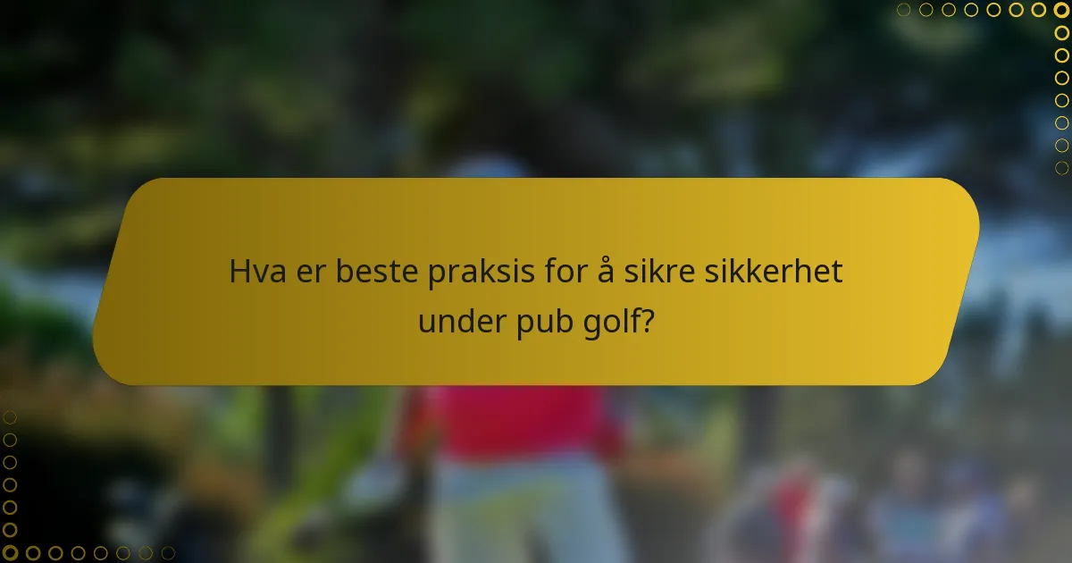 Hva er beste praksis for å sikre sikkerhet under pub golf?