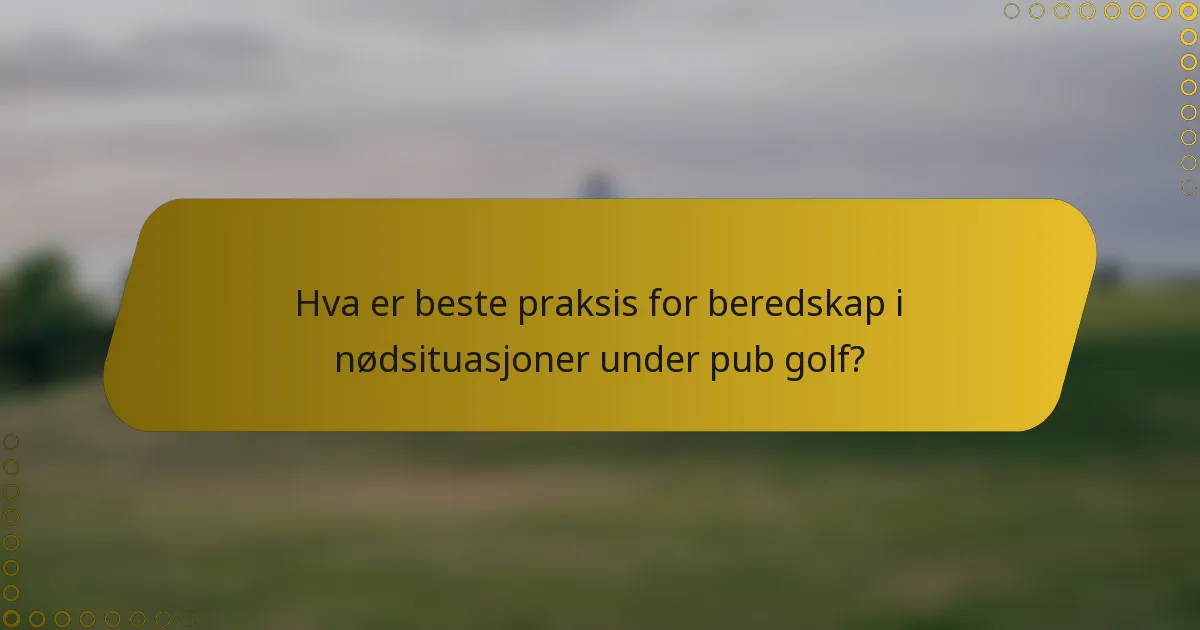 Hva er beste praksis for beredskap i nødsituasjoner under pub golf?