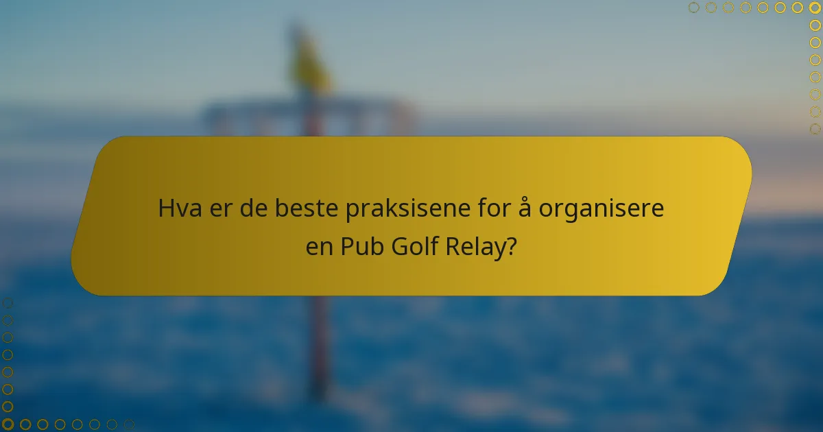 Hva er de beste praksisene for å organisere en Pub Golf Relay?