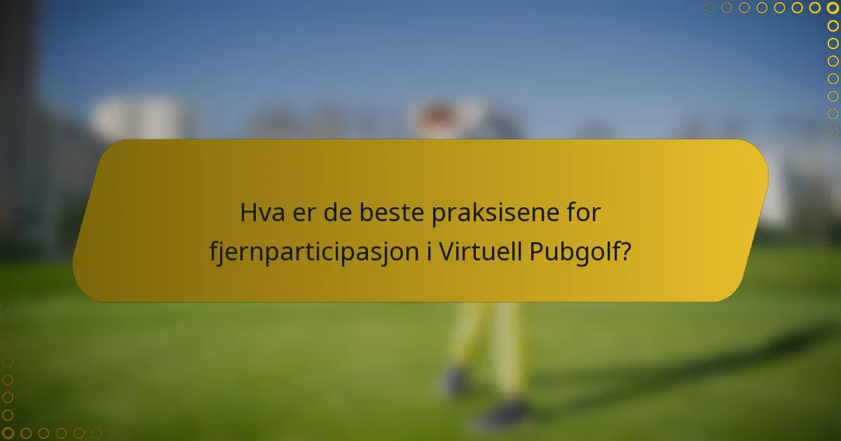 Hva er de beste praksisene for fjernparticipasjon i Virtuell Pubgolf?