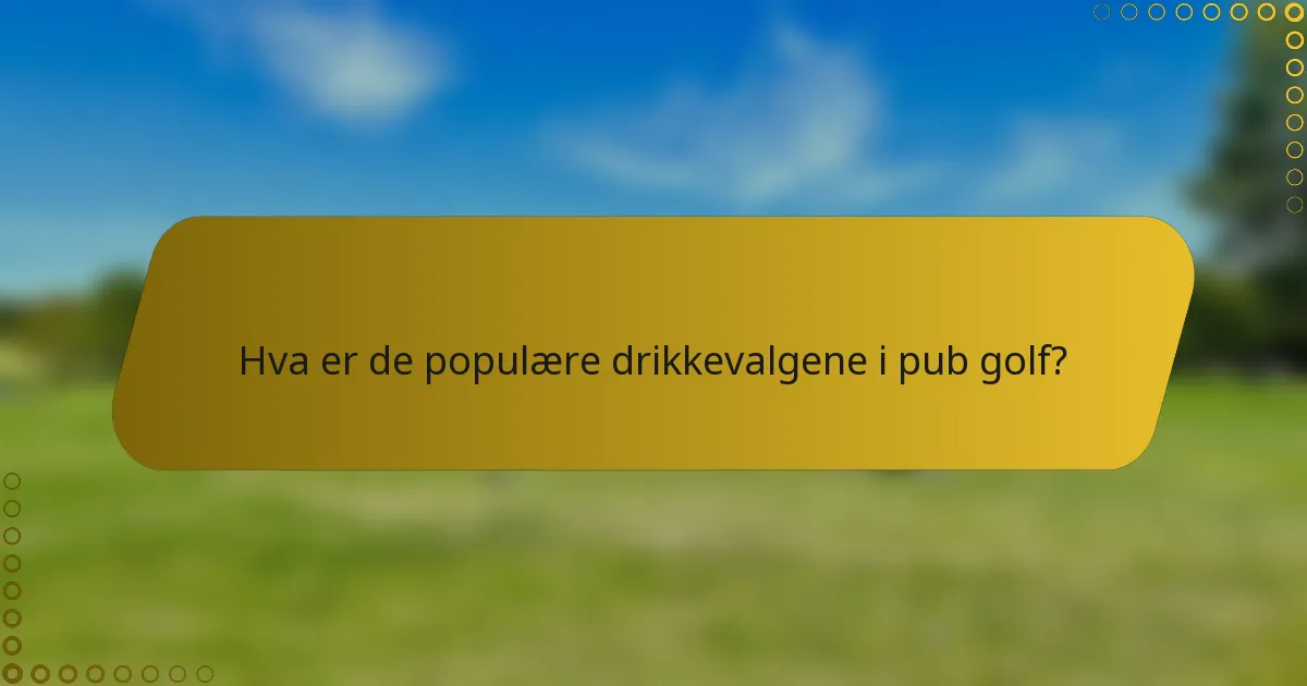 Hva er de populære drikkevalgene i pub golf?