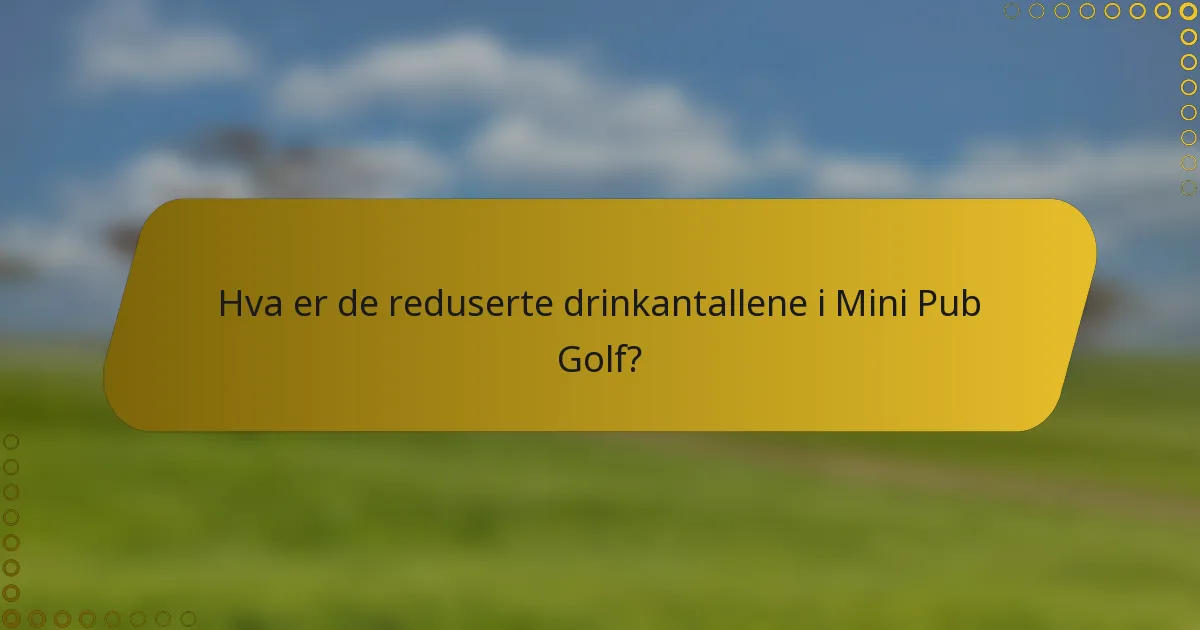 Hva er de reduserte drinkantallene i Mini Pub Golf?