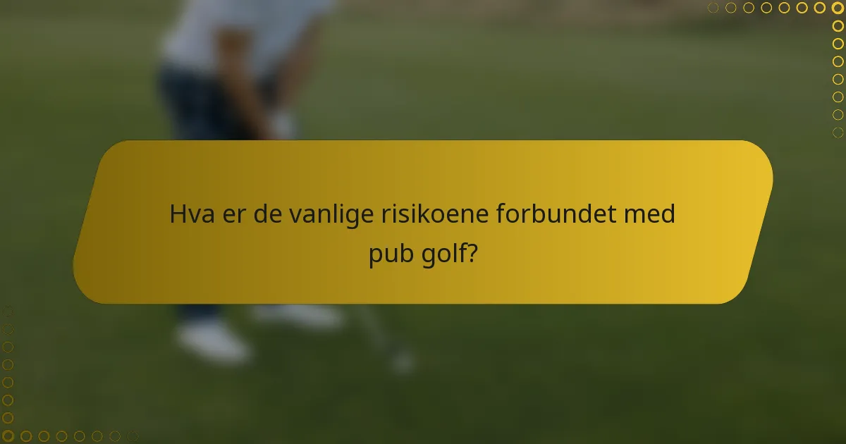 Hva er de vanlige risikoene forbundet med pub golf?