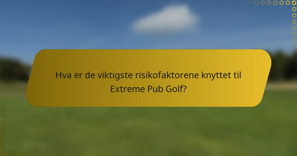 Hva er de viktigste risikofaktorene knyttet til Extreme Pub Golf?