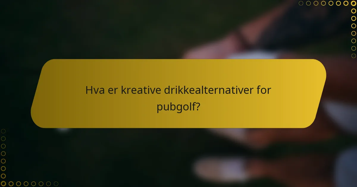 Hva er kreative drikkealternativer for pubgolf?