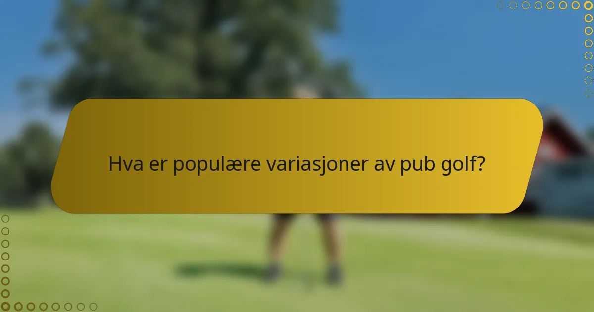 Hva er populære variasjoner av pub golf?