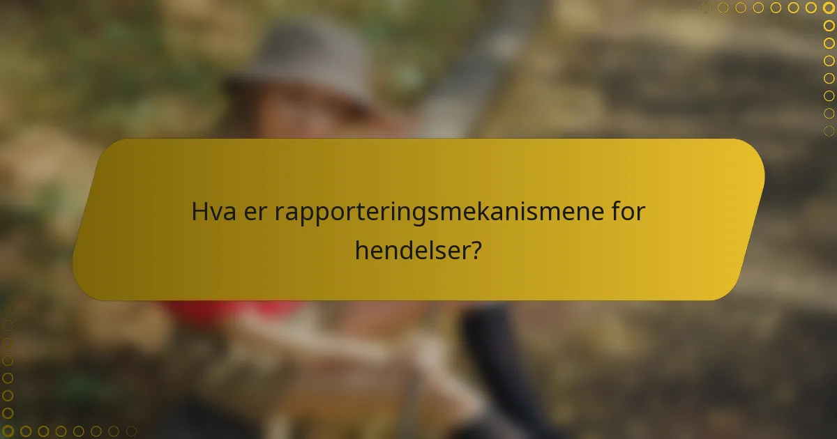Hva er rapporteringsmekanismene for hendelser?