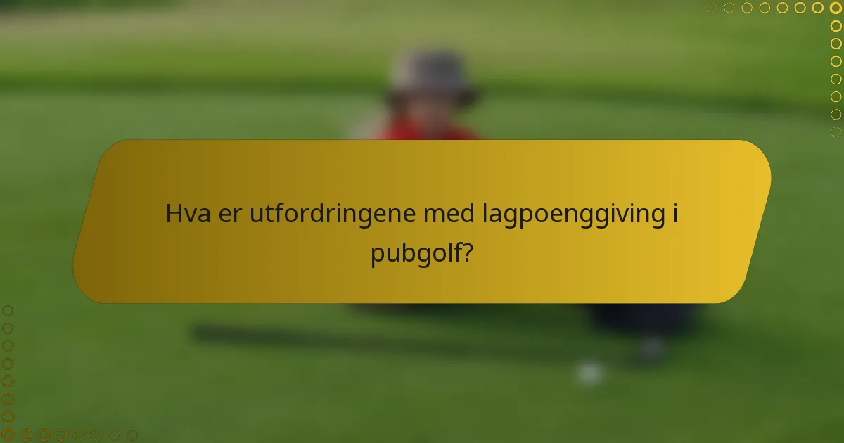 Hva er utfordringene med lagpoenggiving i pubgolf?