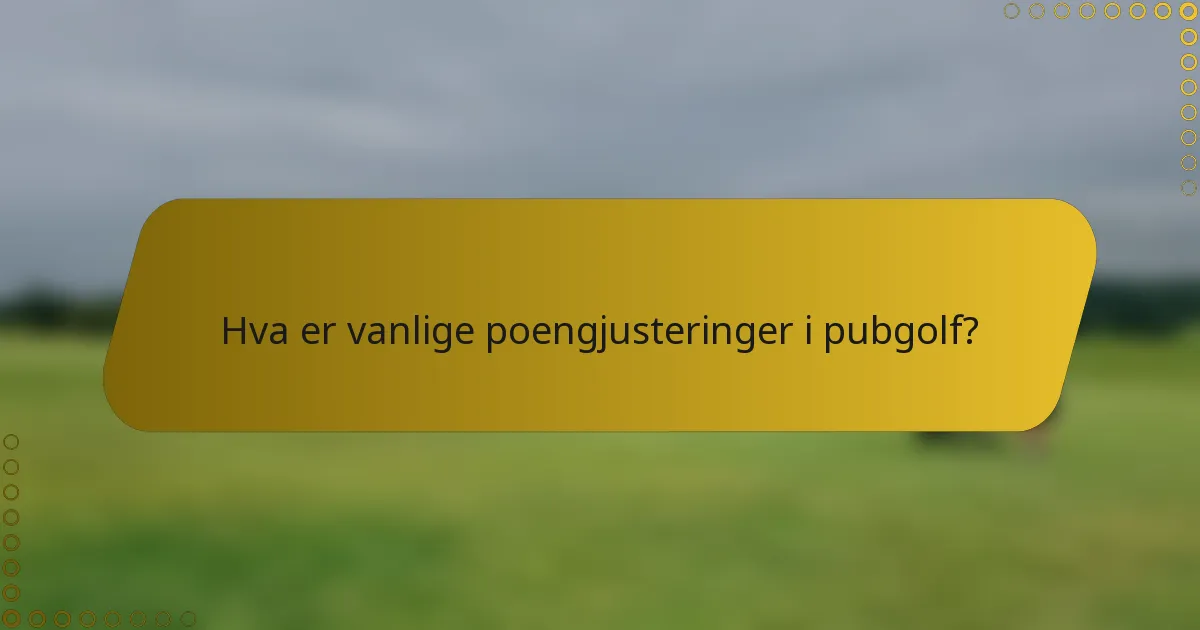 Hva er vanlige poengjusteringer i pubgolf?