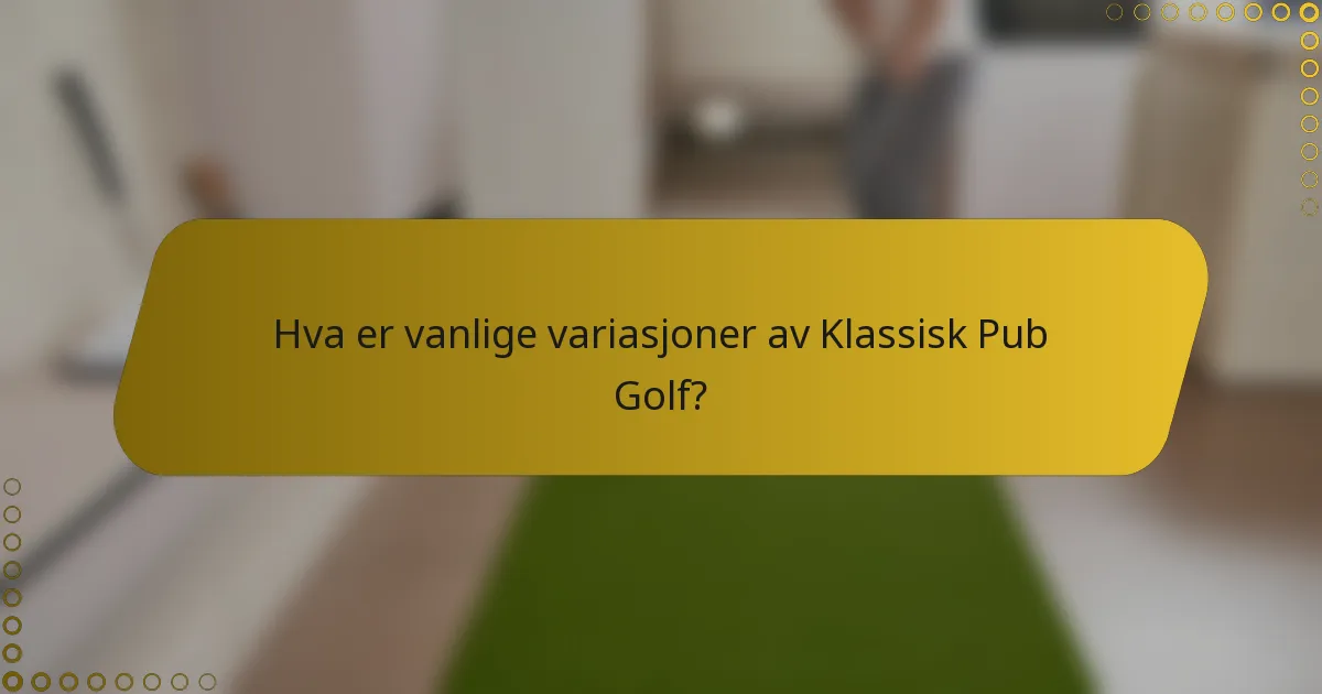 Hva er vanlige variasjoner av Klassisk Pub Golf?