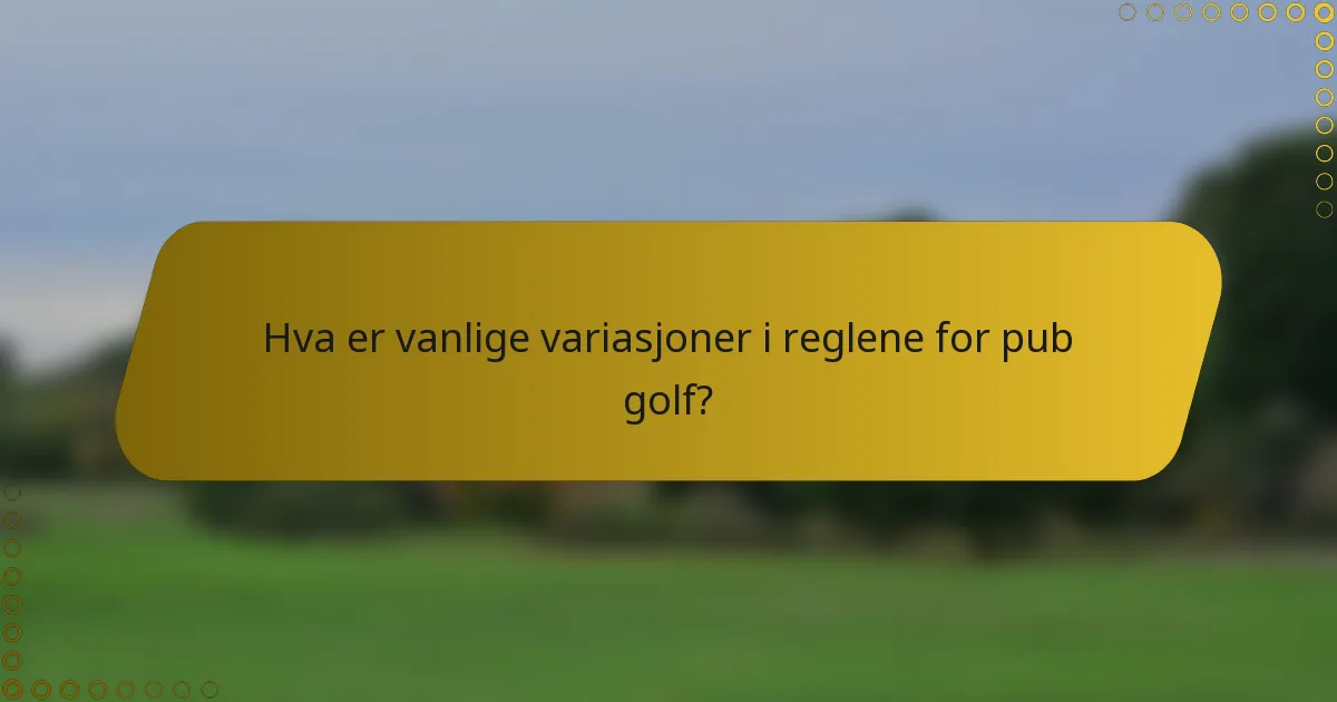 Hva er vanlige variasjoner i reglene for pub golf?