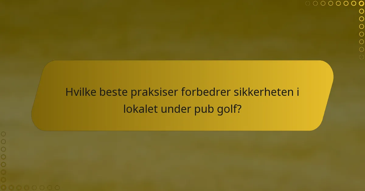 Hvilke beste praksiser forbedrer sikkerheten i lokalet under pub golf?