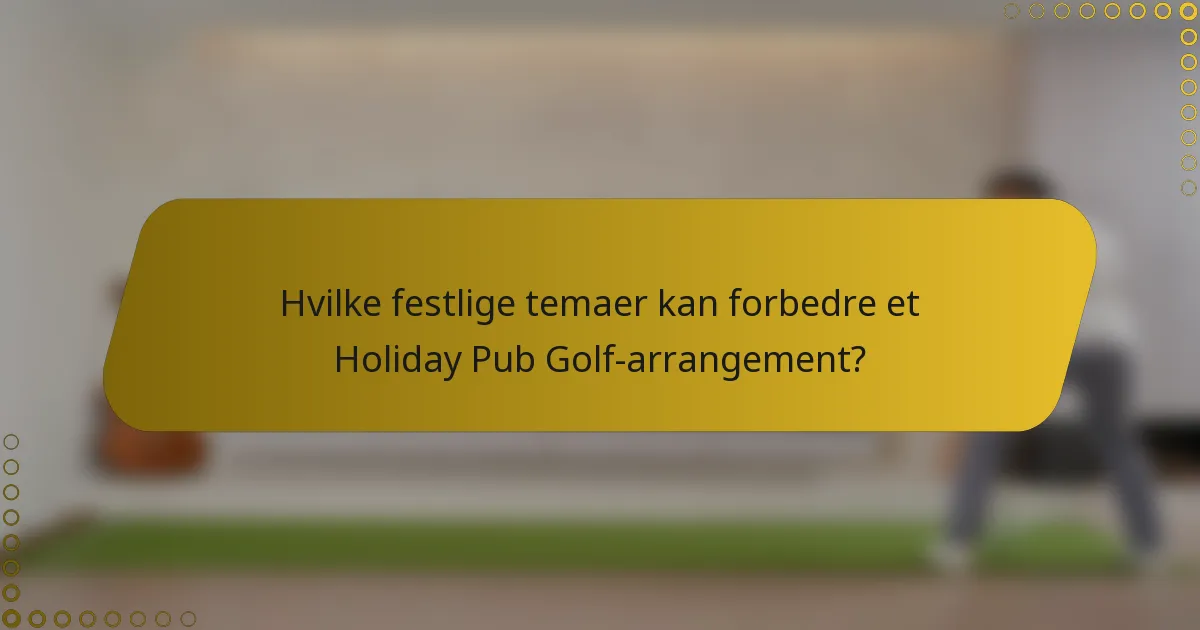 Hvilke festlige temaer kan forbedre et Holiday Pub Golf-arrangement?