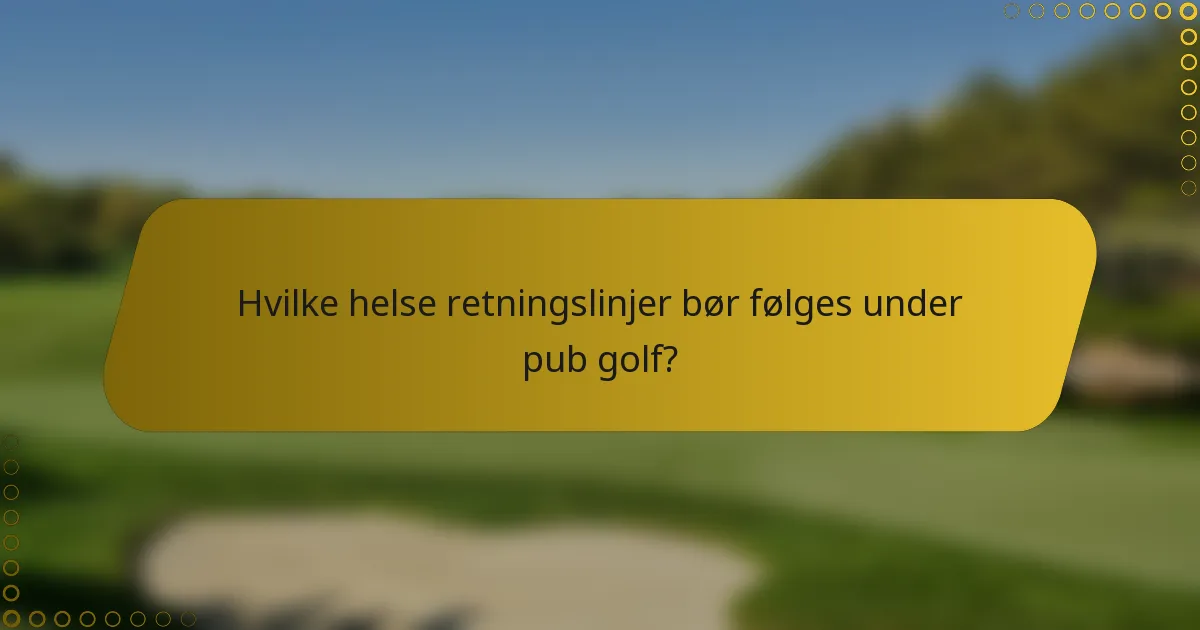 Hvilke helse retningslinjer bør følges under pub golf?