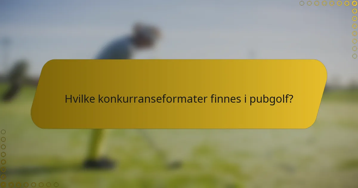 Hvilke konkurranseformater finnes i pubgolf?