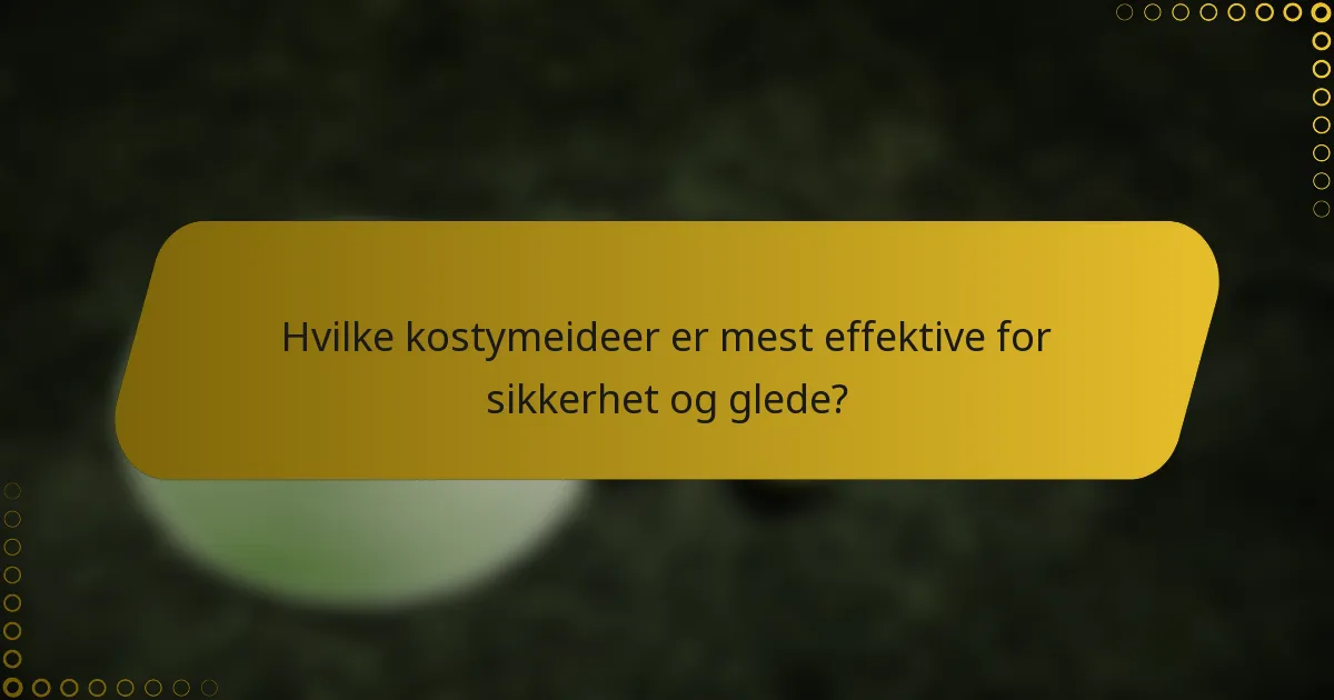 Hvilke kostymeideer er mest effektive for sikkerhet og glede?