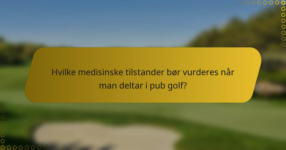 Hvilke medisinske tilstander bør vurderes når man deltar i pub golf?