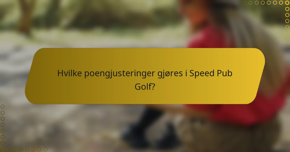 Hvilke poengjusteringer gjøres i Speed Pub Golf?