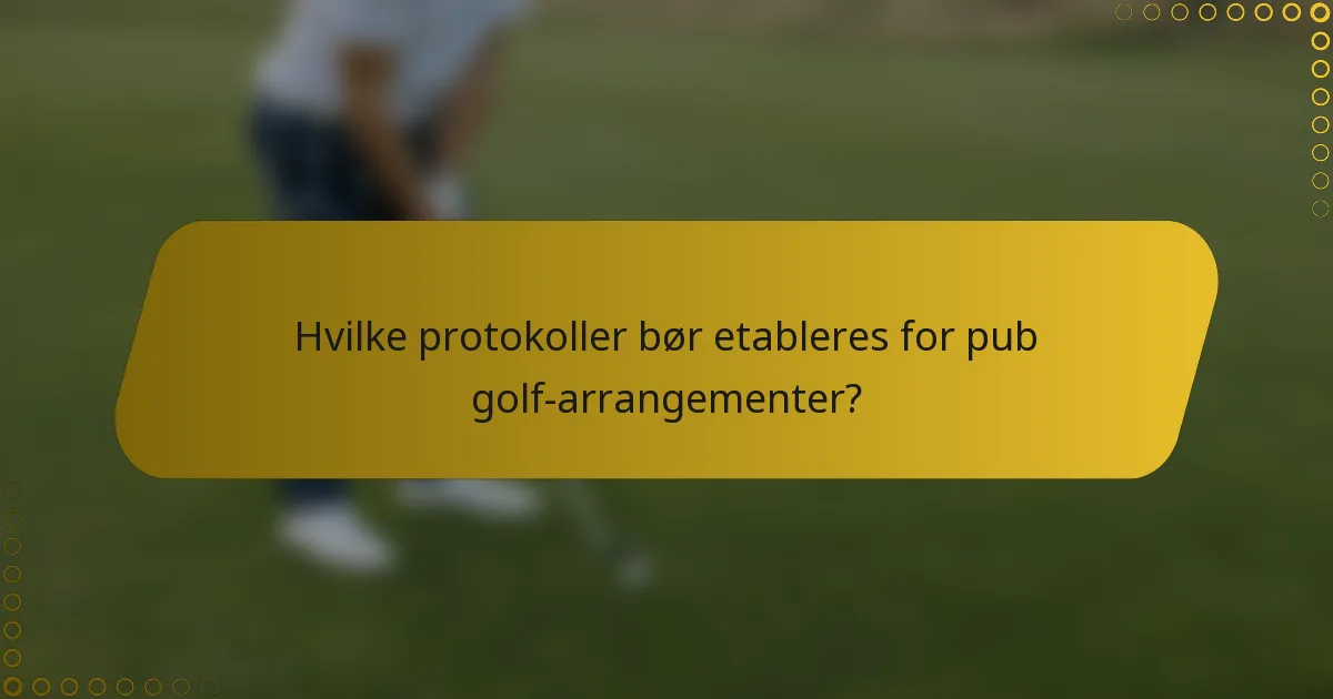 Hvilke protokoller bør etableres for pub golf-arrangementer?