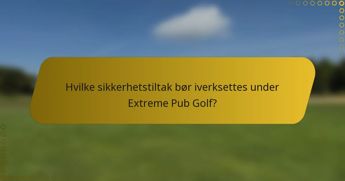 Hvilke sikkerhetstiltak bør iverksettes under Extreme Pub Golf?