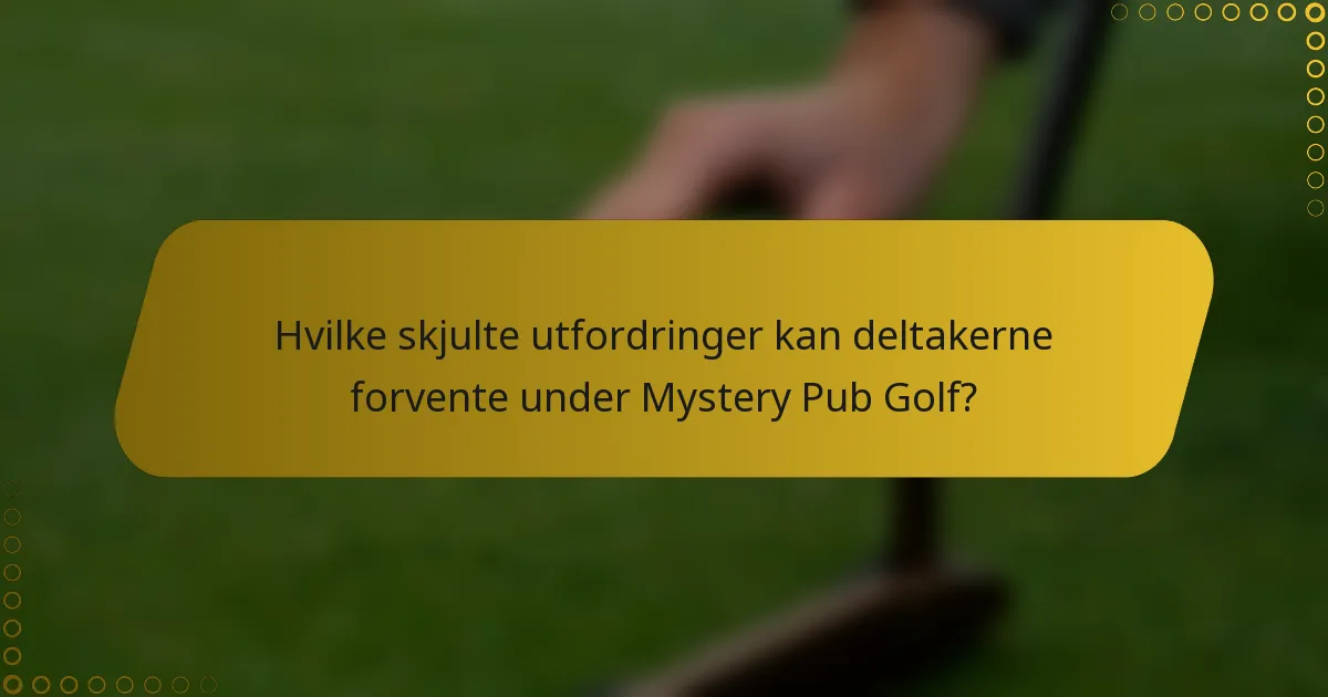 Hvilke skjulte utfordringer kan deltakerne forvente under Mystery Pub Golf?