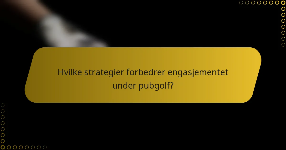 Hvilke strategier forbedrer engasjementet under pubgolf?