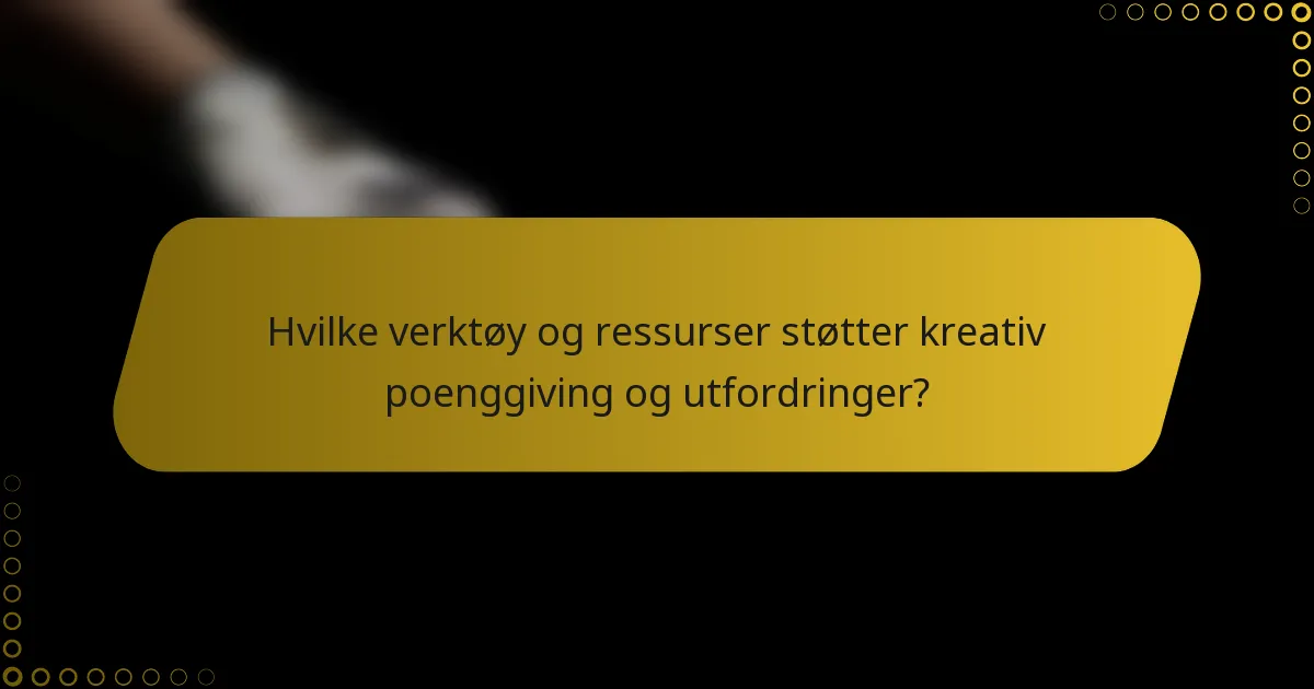 Hvilke verktøy og ressurser støtter kreativ poenggiving og utfordringer?
