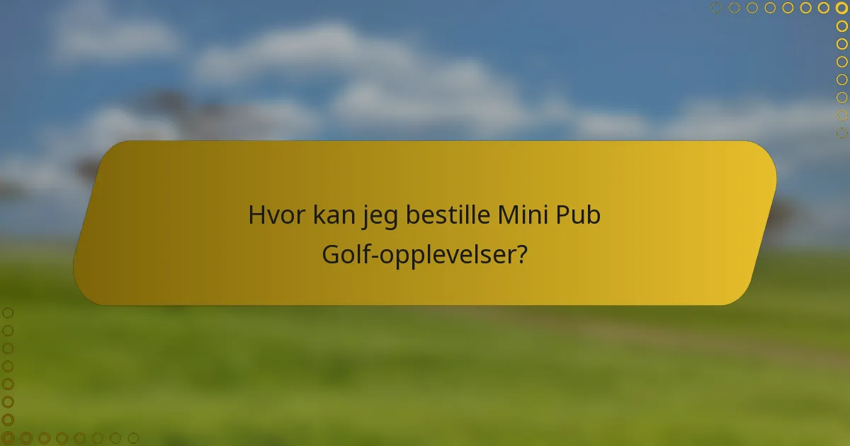 Hvor kan jeg bestille Mini Pub Golf-opplevelser?