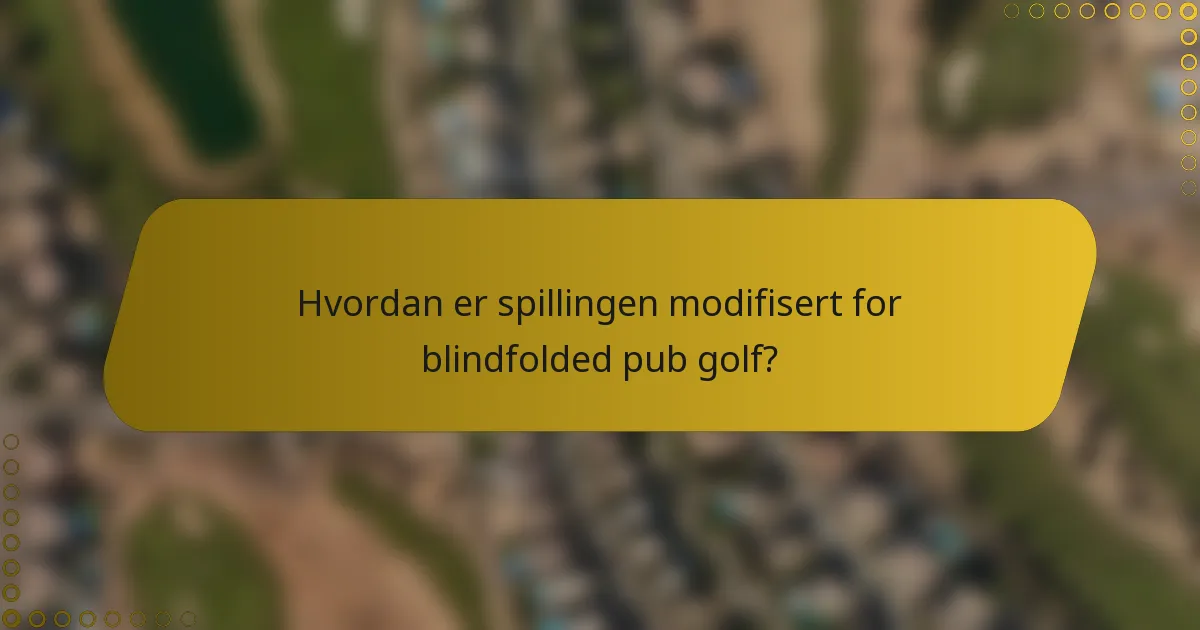 Hvordan er spillingen modifisert for blindfolded pub golf?