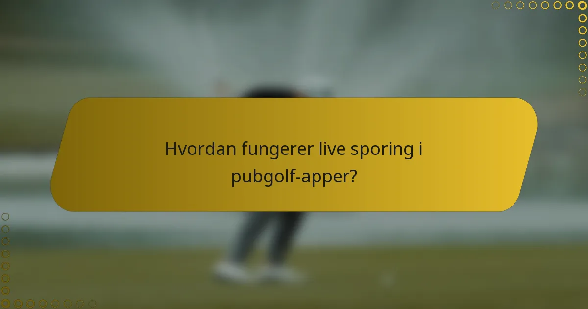 Hvordan fungerer live sporing i pubgolf-apper?