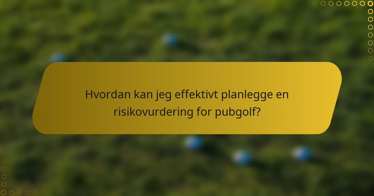 Hvordan kan jeg effektivt planlegge en risikovurdering for pubgolf?