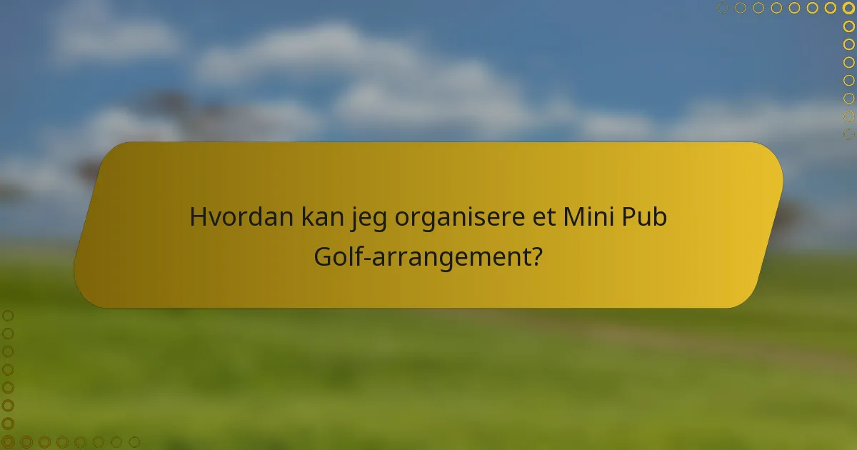 Hvordan kan jeg organisere et Mini Pub Golf-arrangement?
