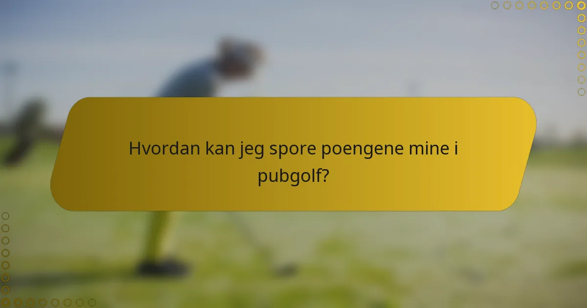 Hvordan kan jeg spore poengene mine i pubgolf?