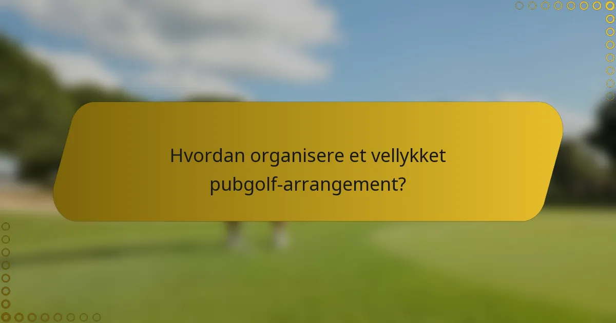 Hvordan organisere et vellykket pubgolf-arrangement?