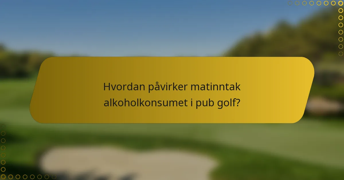 Hvordan påvirker matinntak alkoholkonsumet i pub golf?