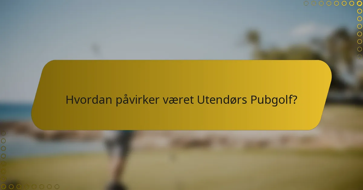 Hvordan påvirker været Utendørs Pubgolf?