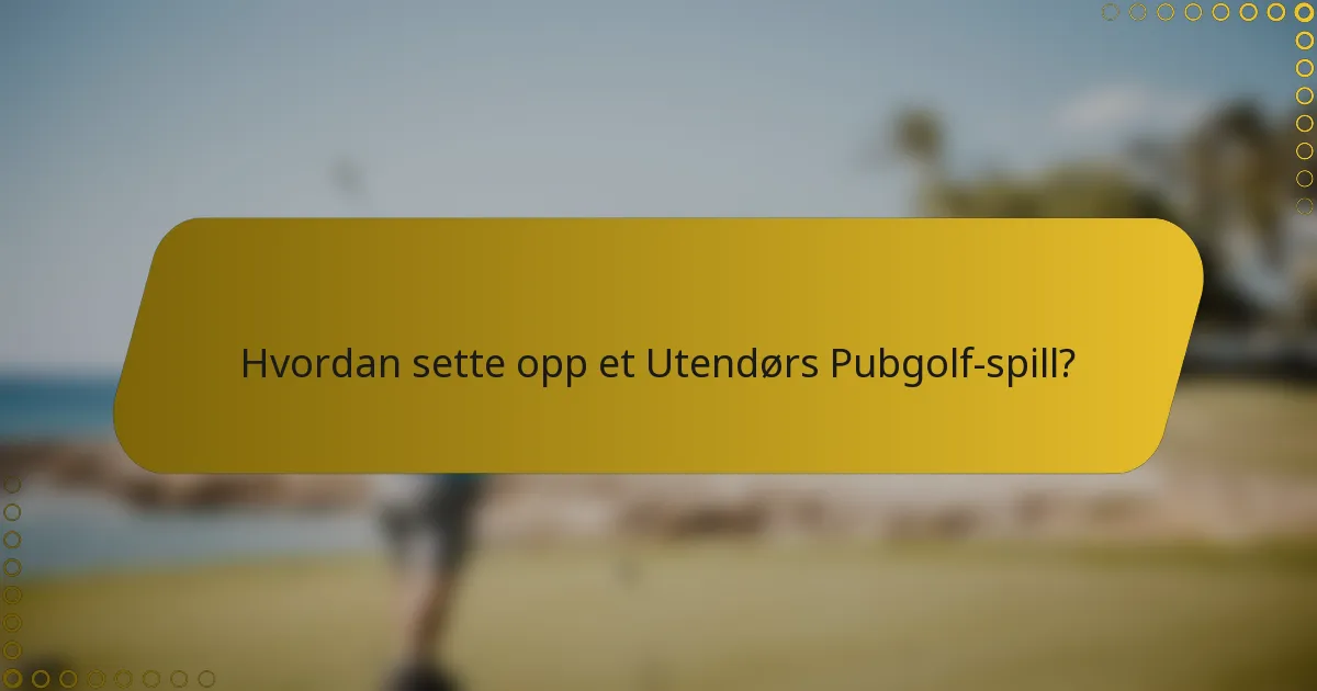 Hvordan sette opp et Utendørs Pubgolf-spill?