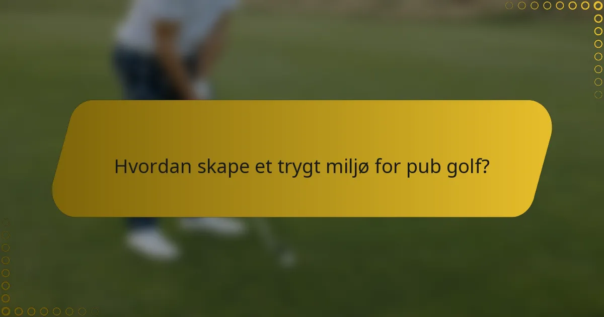 Hvordan skape et trygt miljø for pub golf?