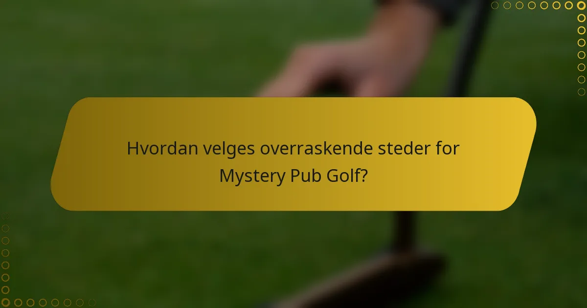 Hvordan velges overraskende steder for Mystery Pub Golf?